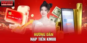 Hướng dẫn nạp tiền km88 chuẩn chỉnh