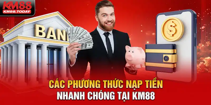 Phổ biến 3 phương thức nạp tiền KM88 nhanh gọn, an toàn