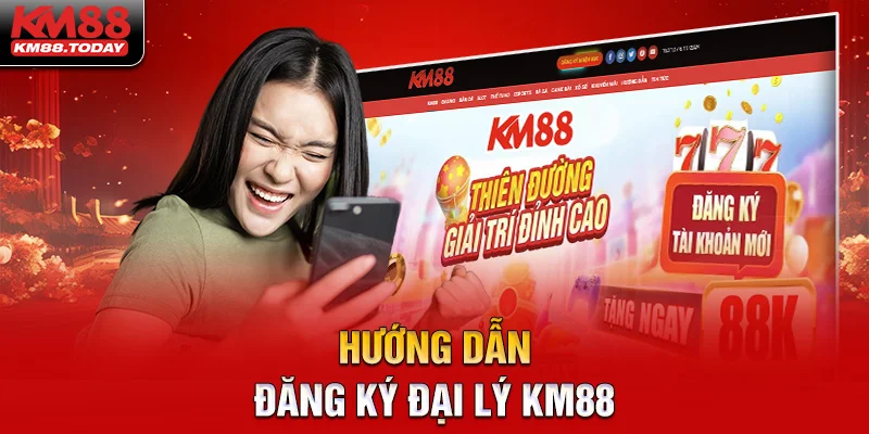 Hướng dẫn quy trình đăng ký đại lý tại KM88