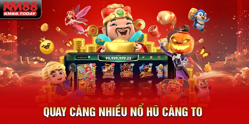 Quay hũ càng nhiều Nổ càng to